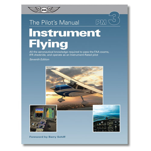 ASA Pilot's Manual Volume 3: Instrument Flying - Seventh Edition