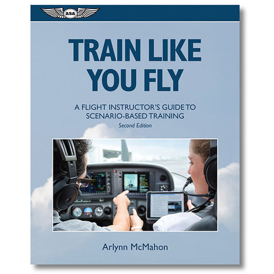ASA Train Like You Fly: A Flight Instructor's Guide to Scenario-Based Training